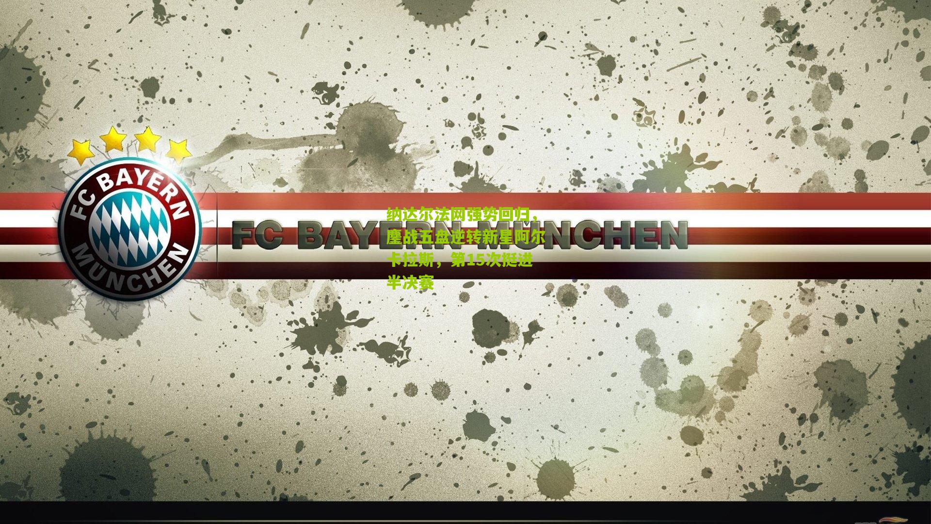 纳达尔法网强势回归,鏖战五盘逆转新星阿尔卡拉斯,第15次挺进半决赛