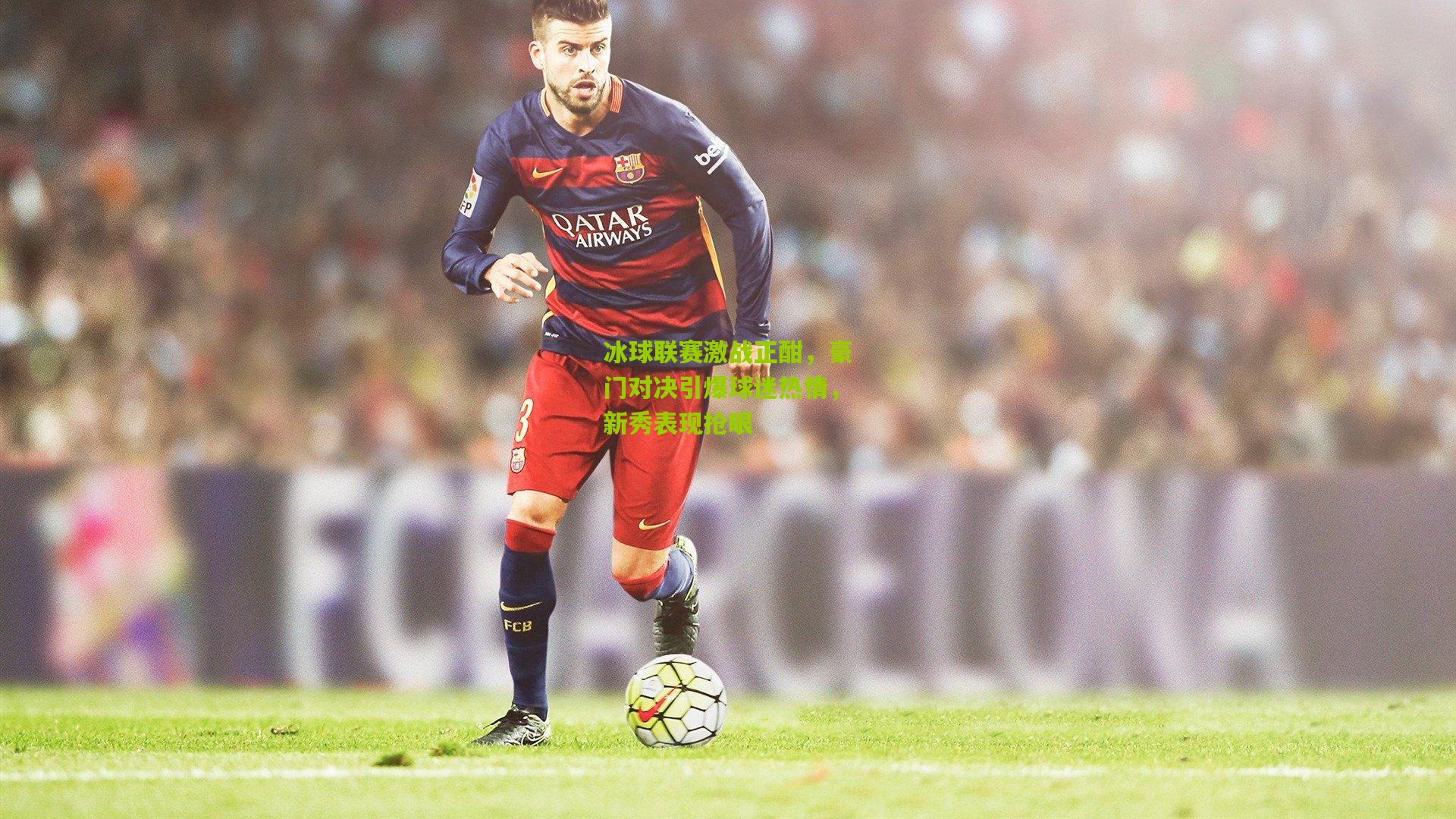 冰球联赛激战正酣,豪门对决引爆球迷热情,新秀表现抢眼