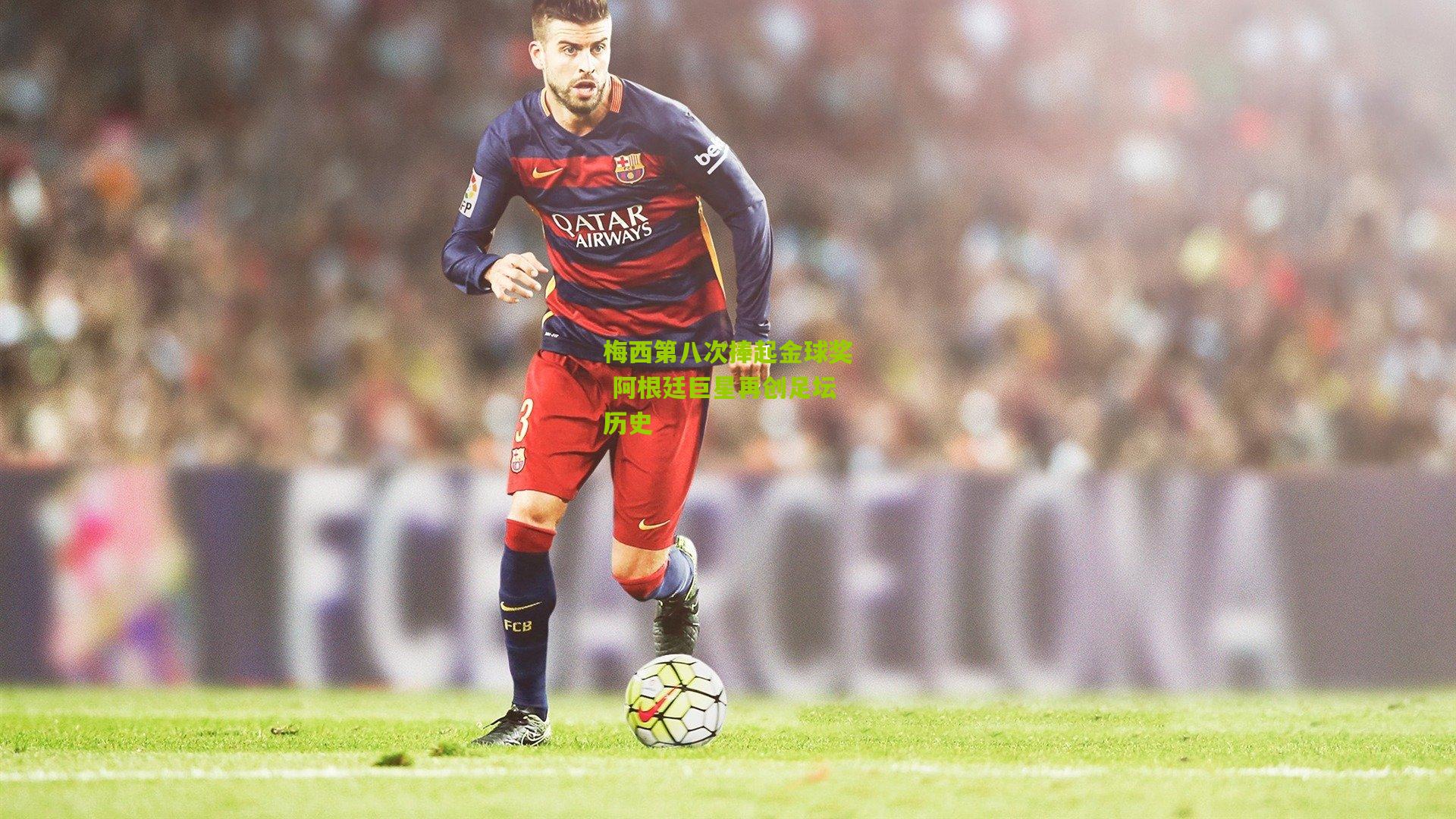 梅西第八次捧起金球奖 阿根廷巨星再创足坛历史