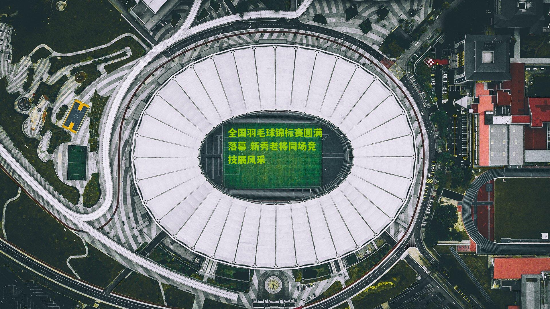 全国羽毛球锦标赛圆满落幕 新秀老将同场竞技展风采